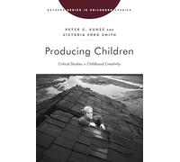Producing Children: Critical Studies in Childhood Creativity