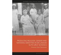 Producing Religion, Gender and National Identities in Sri Lankan Elite Girls’ Schools Histories, Myths, Resistances - Dr. Jessica A. Albrecht - Bloomsbury Academic - ebook (ePub) - Livre