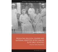 Producing Religion, Gender and National Identities in Sri Lankan Elite Girls’ Schools: Histories, Myths, Resistances