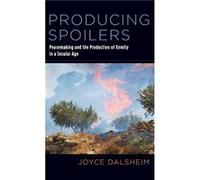 Producing Spoilers Peacemaking and the Production of Enmity in a Secular Age by Joyce Dalsheim Joyce Dalsheim (Auteur)