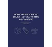 Product Design Portfolio Builder - 50+ Creative Briefs and Challenges: Practice Projects and Realistic Briefs for UX, Industrial, and Branding ... and Practice Before Product Design Interviews