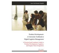 Product Development: A University Textbook in Digital Logistics Management: A Practical and Academic Guide to Product Development, Logistics, and Supply Chain Integration
