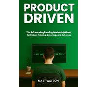 Product Driven: The Software Engineering Leadership Model for Product Thinking, Ownership, and Outcomes