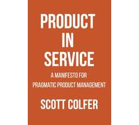 Product In Service: A Manifesto For Pragmatic Product Management