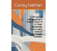 Product Management Fast Track: A 3-Year Roadmap from New Hire to Strategic Leader