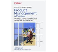 Product Management in Practice: A Practical, Tactical Guide for Your First Day and Every Day After