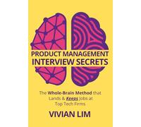 Product Management Interview Secrets: The Whole-Brain Method that Lands & Keeps Jobs at Top Tech Firms
