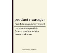 Product Manager Notebook: The Person Responsible for Everyone's Priorities Except Their Own: Funny 120 Page Lined Dictionary Definition Journal for ... PMs, Product Owners and Tech Professionals