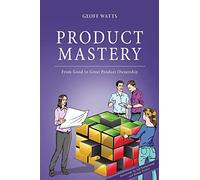 Product Mastery: From Good To Great Product Ownership