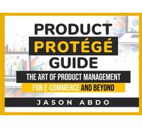 Product Protege Guide: The Art of Product Management for E-commerce and Beyond