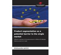 Product segmentation as a potential barrier to the single market: Different treatment of the same products in different EU Member States as a barrier to trade