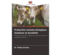 Production animale biologique: Systèmes et durabilité: Des approches agricoles intelligentes, éthiques et résistantes au changement climatique