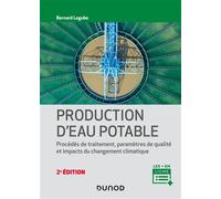 Production d'eau potable - 2e éd. - Procédés de traitement, paramètres de qualité, impacts du change Procédés de traitement, paramètres de qualité, impacts du changement climatique - Bernard Legube - 