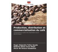 Production, distribution et commercialisation du café: Comprendre le café et ses implications socio-économiques