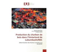 Production du charbon de bois dans l'hinterland de Lubumbashi/RDC Détermination des facteurs associés à sa durabilité - Augustin Nge Okwe - Universitaires Europeennes - broché - Livre