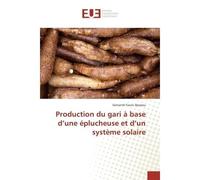 Production du gari à base d'une éplucheuse et d'un système solaire - Sèmantê Fiacre Djossou - Universitaires Europeennes - broché - Etude