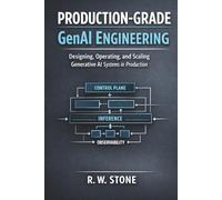 Production-Grade GenAI Engineering: Designing, Operating, and Scaling Generative AI Systems in Production