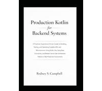 Production Kotlin for Backend System: Building and Operating Scalable Kotlin APIs and Microservices with Ktor, Spring Boot, and Modern Server Side Patterns in Real Production Environment