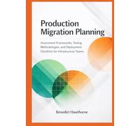 Production Migration Planning: Assessment Frameworks, Testing Methodologies, and Deployment Checklists for Infrastructure Teams