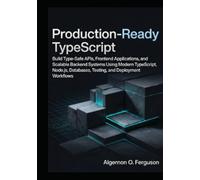 Production-Ready TypeScript: Build Type-Safe APIs, Frontend Applications, and Scalable Backend Systems Using Modern TypeScript, Node.js, Databases, Testing, and Deployment Workflows