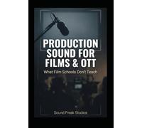 Production Sound for Films & OTT: What Film Schools Don’t Teach