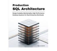 Production SQL Architecture: Design Scalable, Maintainable, High-Performance Database Systems for Real Enterprise Workloads