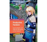 Productive Fandom: Intermediality and Affective Reception in Fan Cultures