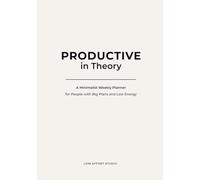 Productive in Theory: A Minimalist Weekly Planner for Overthinkers, Procrastinators and People with Big Plans and Low Energy