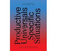 Productive Universals-Specific Situations - Critical Engagements In Art, Architecture, And Urbanism