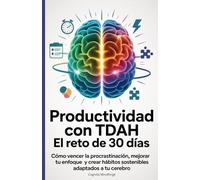 Productividad con TDAH: El Reto de 30 Días: Cómo vencer la procrastinación, mejorar tu enfoque y crear hábitos sostenibles adaptados a tu cerebro