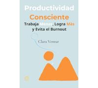 "Productividad Consciente": Trabaja Menos, Logra Más y Evita el Burnout