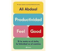 Productividad Feel Good: Si la meta es el éxito, la felicidad es el camino