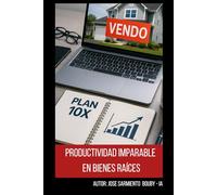 PRODUCTIVIDAD IMPARABLE EN BIENES RAÍCES: Vende más, posiciónate mejor y transforma tu carrera