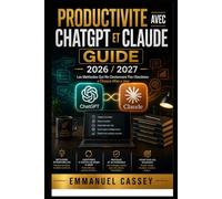 Productivite Avec Chatgpt Et Claude Guide 2026 / 2027: Les Methodes Qui Ne Deviennent Pas Obsoletes a Chaque Mise a Jour