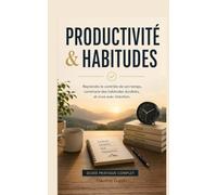 PRODUCTIVITÉ & HABITUDES: Reprendre le contrôle de son temps, construire des habitudes durables, et vivre avec intention.