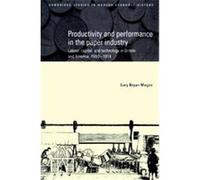 Productivity and Performance in the Paper Industry, Cambridge Studies in Modern Economic History, Volume 4 Gary Bryan Magee (Auteur)