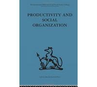 Productivity And Social Organization: The Ahmedabad Experiment: Technical Innovation, Work Organization And Management