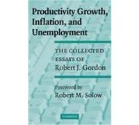 Productivity Growth, Inflation, and Unemployment: The Collected Essays of Robert J. Gordon Gordon, Robert J., Robert J. , Gordon (Auteur)