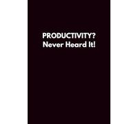 Productivity? Never Heard of It: Funny Gag Gift for Office Co-worker, Best Friend, Boss, Team