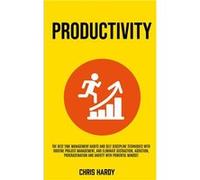 Productivity The Best Time Management Habits And Self Discipline Techniques With Routine Project Management And Eliminate Distraction Addiction Procrastin Chris HardyChris Hardy (Auteur)