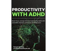 Productivity with ADHD: Focus, Time Management & Habit Hacks for Adults with an ADHD Brain: An Actionable Toolkit to Boost Focus, Manage Time, Build Habits & Beat Procrastination