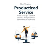 Productized Service: Wie du weniger arbeitest, ohne auf dein gewohntes Einkommen zu verzichten
