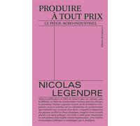 Produire à tout prix Le piège agro-industriel - Nicolas Legendre - Divergences - broché - Guide