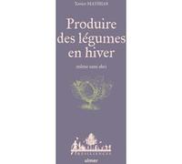 Produire des légumes en hiver - même sans abri Xavier Mathias (Auteur), Anne Jamati (Illustration)