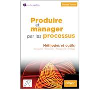 Produire Et Manager Par Les Processus - Méthodes Et Outils