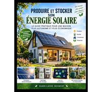 Produire et stocker son énergie solaire: Panneaux, autoconsommation, batteries et secours électrique