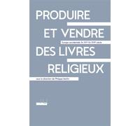 Produire et vendre des livres religieux Europe occidentale, fin XVe - fin XVIIe siècle - Collectif - Presses Universitaires Lyon - broché - Essai