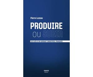 Produire ou subir: Les clés d'un sursaut industriel français
