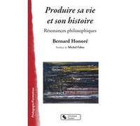 Produire sa vie et son histoire - resonances philosophiques Bernard Honoré (Auteur)