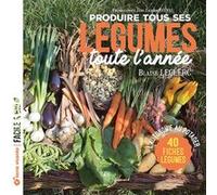 Produire tous ses légumes toute l'année - Nouvelle édition Blaise Leclerc (Auteur), Jean-Jacques Raynal (Photographie)